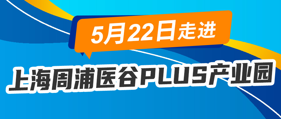 【活動資訊】5月22日與您相約上海醫(yī)谷PLUS產業(yè)園